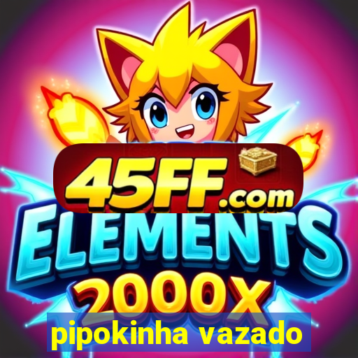 pipokinha vazado